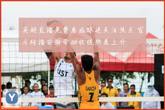 英超直播免费看成球迷关注焦点 官方转播安排带动收视热度上升