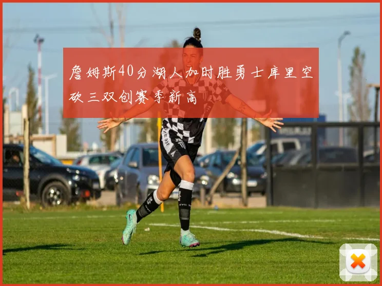 詹姆斯40分湖人加时胜勇士库里空砍三双创赛季新高