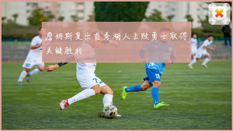 詹姆斯复出首秀湖人击败勇士取得关键胜利