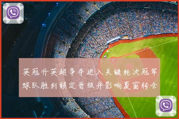 英冠升英超争夺进入关键轮次冠军球队胜利锁定晋级并影响夏窗转会